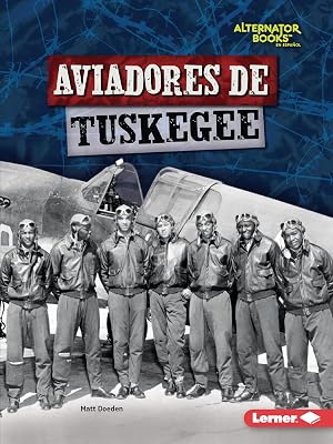 Aviadores de Tuskegee/ Tuskegee Airmen (H&eacute;roes De La Segunda Guerra Mundial/ Heroes of World War II)