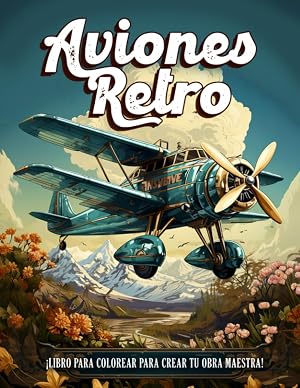 Aviones Retro Libro de Colorear: Un Libro de Colorear de Aviones para Adultos y Ni&ntilde;os, Diversi&oacute;n con m&aacute;s de 30 Dise&ntilde;os Cl&aacute;sicos de Aviones para la Relajaci&oacute;n.