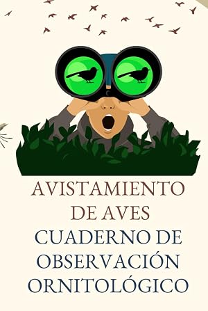 Avistamiento de aves cuaderno de observacion ornitologico: Captura en Papel la Magia de Cada Ave Avistada en tu Recorrido.Bit&aacute;cora de Descubrimientos de aves