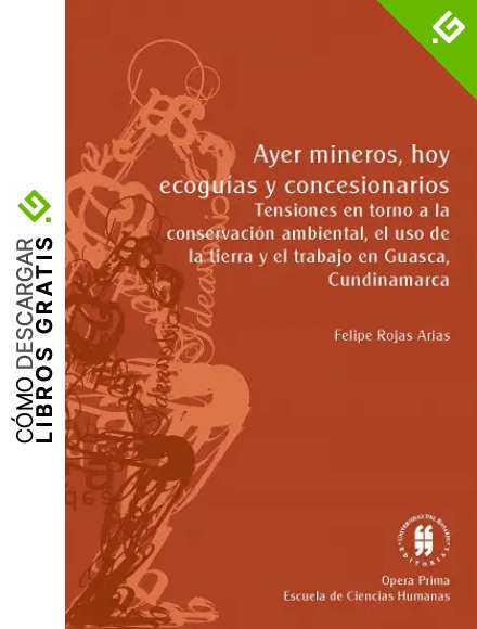 Ayer mineros, hoy ecogu&iacute;as y concesionarios: tensiones en torno a la conservaci&oacute;n ambiental, el uso de la tierra y el trabajo en Guasca, Cundinamarca