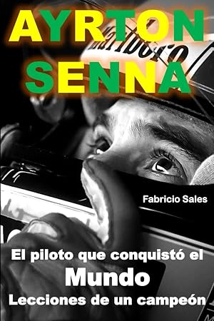 Ayrton Senna El piloto que conquist&oacute; el Mundo: Lecciones de un campe&oacute;n