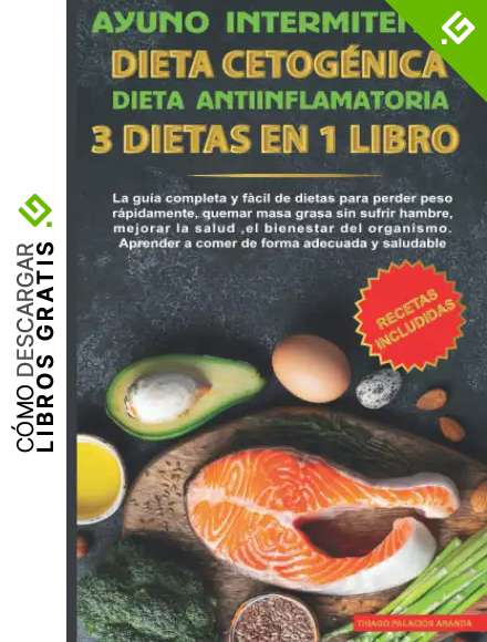 Ayuno intermitente-Dieta Cetog&eacute;nica-Dieta Antiinflamatoria-3 dietas en 1 libro: La gu&iacute;a completa y f&agrave;cil de dietas para perder peso r&aacute;pidamente, quemar masa grasa sin sufrir hambre y mejorar la salud