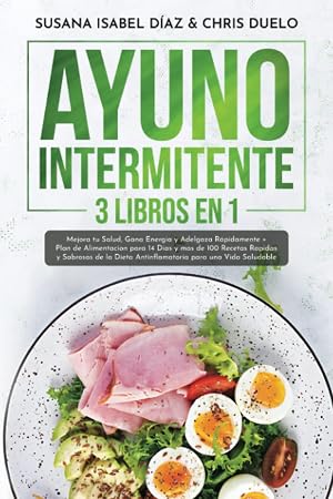 AYUNO INTERMITENTE: Mejora tu Salud, Gana Energia y Adelgaza R&aacute;pidamente + Plan de Alimentacion para 14 Dias y mas de 100 Recetas Rapidas y Sabrosas de la Dieta Antinflamatoria para una Vida Saludable