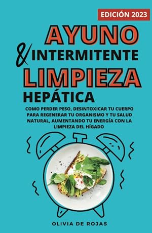 Ayuno intermitente y Limpieza hep&aacute;tica: Como perder peso, desintoxicar tu cuerpo para regenerar tu organismo y tu salud natural, aumentando tu energ&iacute;a con la limpieza del h&iacute;gado