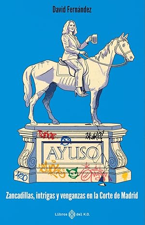 Ayuso: Zancadillas, intrigas y venganzas en la Corte de Madrid (NO FICCION)