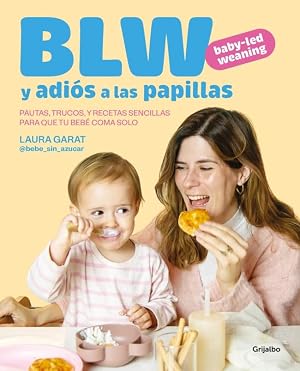 Baby-led weaning y adi&oacute;s a las papillas: Pautas, trucos y recetas sencillas para que tu beb&eacute; coma solo (Embarazo, beb&eacute; y crianza)