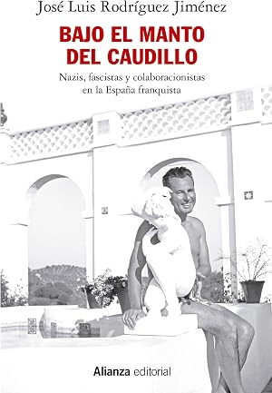 Bajo el manto del Caudillo: Nazis, fascistas y colaboracionistas en la Espa&ntilde;a franquista (Alianza Ensayo)