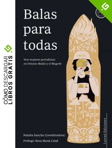 BALAS PARA TODAS: Seis mujeres periodistas en Oriente Medio y el Magreb: 6 (Ensayo)