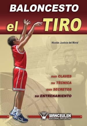 Baloncesto: el tiro : sus claves, su t&eacute;cnica, sus secretos, su entrenamiento: el Tiro: sus claves, su tecnica, sus secretos, su entrenamiento