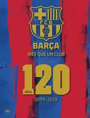 Bar&ccedil;a Mes Que Un Club 120. A&ntilde;os 1899 - 2019 (Fotografia)