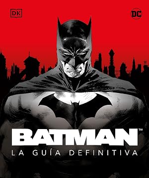 Batman. La gu&iacute;a definitiva (DC C&oacute;mics)