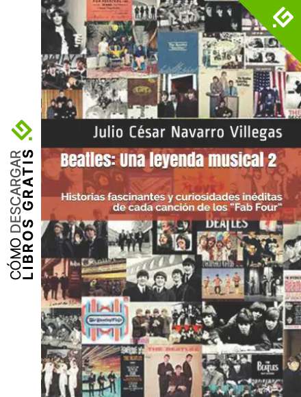 BEATLES: UNA LEYENDA MUSICAL 2: Historias fascinantes y curiosidades in&eacute;ditas de cada canci&oacute;n de los &ldquo;Fab Four&rdquo; (El legado musical de los Beatles)