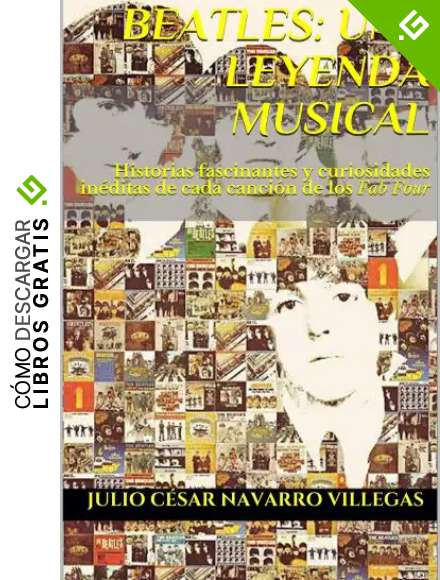 Beatles: Una leyenda musical: Historias fascinantes y curiosidades in&eacute;ditas de cada canci&oacute;n de los Fab Four (El legado musical de los Beatles n&ordm; 1)