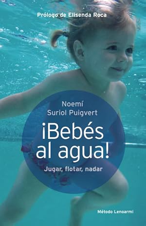 &iexcl;Beb&eacute;s al agua!: &iexcl;Jugar, flotar, nadar!