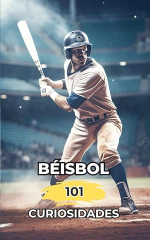 B&eacute;isbol 101 Curiosidades: Incre&iacute;bles y Sorprendentes Acontecimientos