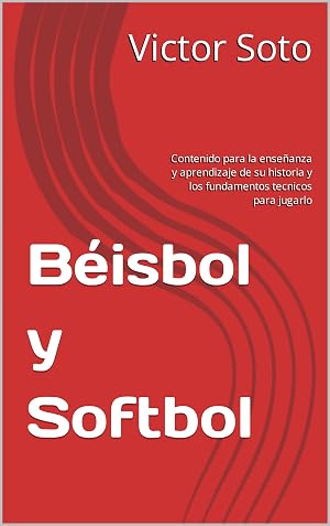 B&eacute;isbol y Softbol: Contenido para la ense&ntilde;anza y aprendizaje de su historia y los fundamentos tecnicos para jugarlo