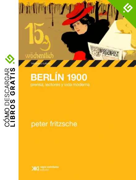 Berl&iacute;n 1900: Prensa, lectores y vida moderna (HISTORIA Y CULTURA)