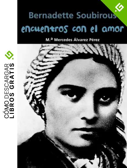 Bernadette Soubirous. Encuentros con el amor (Biograf&iacute;a joven)