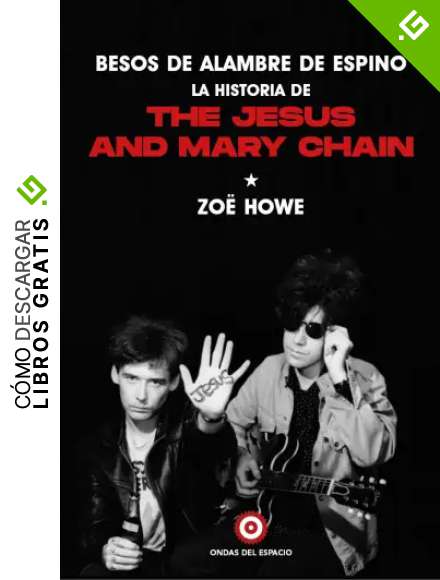 Besos de alambre de espino. La historia de The Jesus and Mary Chain