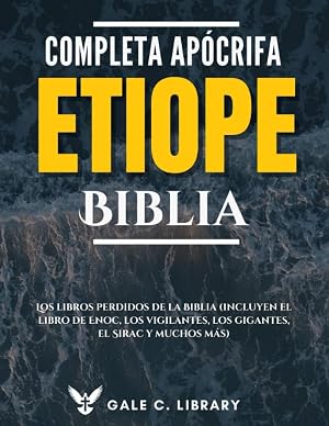 Biblia Et&iacute;ope Ap&oacute;crifa Completa(Anotado): Los Libros Perdidos De La Biblia (Incluyen El Libro De Enoc, Los Vigilantes, Los Gigantes, El Sirac Y Muchos M&aacute;s)