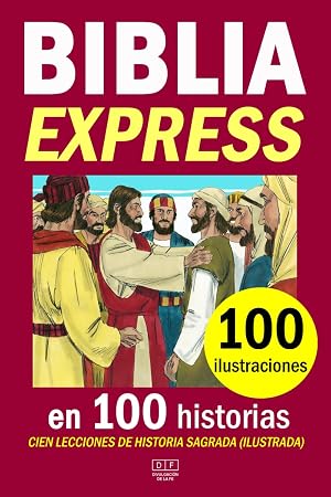 BIBLIA EXPRESS en 100 historias y 100 ilustraciones. Cien lecciones de historia sagrada (ilustrada): la Santa Biblia resumida una selecci&oacute;n de 100 ... y del Nuevo Testamento (Divulgaci&oacute;n de la Fe)