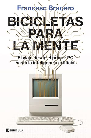 Bicicletas para la mente: El viaje desde el primer PC hasta la inteligencia artificial (PENINSULA)