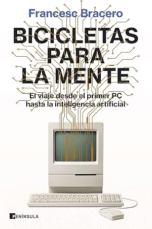 Bicicletas para la mente: El viaje desde el primer PC hasta la inteligencia artificial (PENINSULA)