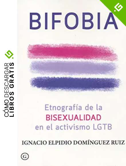 Bifobia. Etnograf&iacute;a de la bisexualidad en el activismo LGTB (COLECCION G)