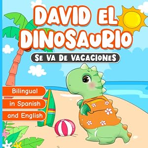 Bilingual in Spanish and English: David el Dinosaurio Se Va De Vacaciones: Libro en Espa&ntilde;ol e Ingl&eacute;s para Ni&ntilde;os de 2 a 7 A&ntilde;os | Cuentos Infantiles ... (David el Dinosaurio | David the Dinosaur)