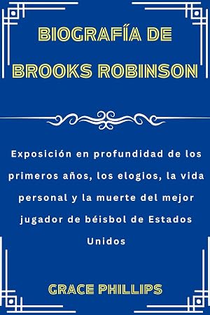 BIOGRAF&Iacute;A DE BROOKS ROBINSON: Exposici&oacute;n en profundidad de los primeros a&ntilde;os, los elogios, la vida personal y la muerte del mejor jugador de b&eacute;isbol de Estados Unidos