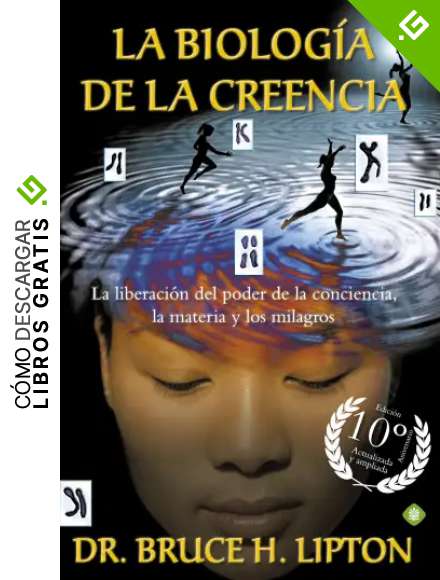 Biolog&iacute;a de la creencia 10&ordm; aniversario: La liberaci&oacute;n del poder de la conciencia, la materia y los milagros (Palmyra)