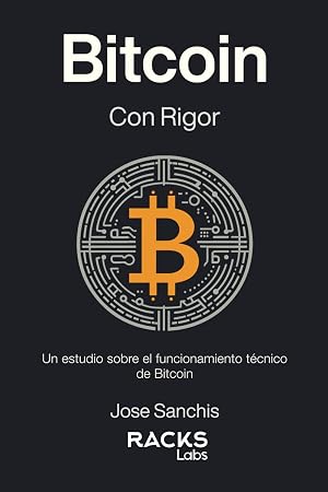 Bitcoin con Rigor: Un estudio sobre el funcionamiento t&eacute;cnico de Bitcoin