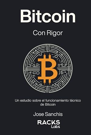 Bitcoin con Rigor: Un estudio sobre el funcionamiento t&eacute;cnico de Bitcoin