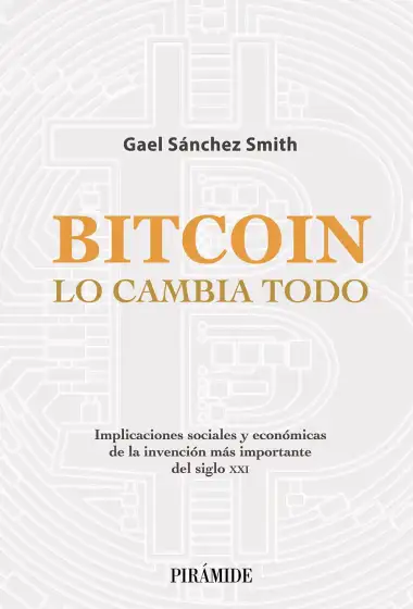 Bitcoin lo cambia todo: Implicaciones sociales y econ&oacute;micas de la invenci&oacute;n m&aacute;s importante del siglo XXI
