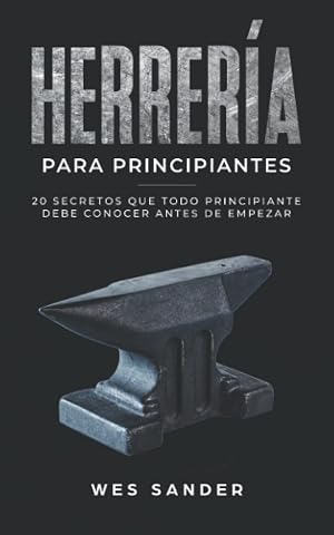 Blacksmithing: Herrer&iacute;a para principiantes: 20 secretos que todo principiante debe conocer antes de empezar