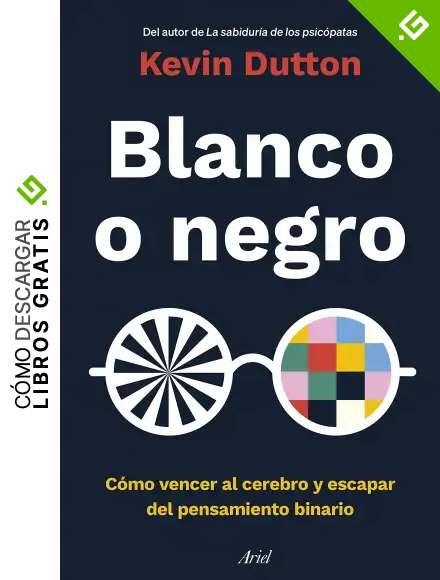 Blanco o negro: C&oacute;mo vencer al cerebro y escapar del pensamiento binario (Ariel)