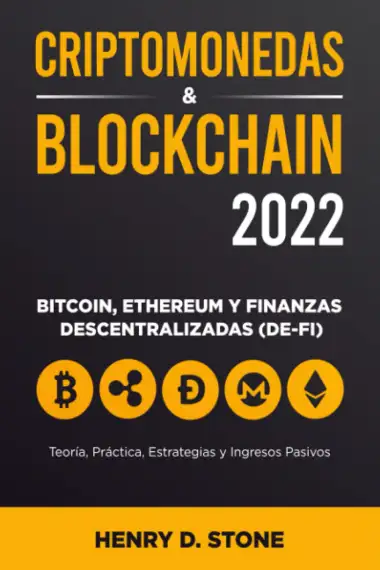 Blockchain y Criptomonedas 2022: Bitcoin, Ethereum y Finanzas Descentralizadas (De-Fi): Teor&iacute;a, Pr&aacute;ctica, Estrategias y Ingresos Pasivos