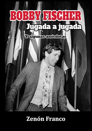 BOBBY FISCHER Jugada a jugada: Y algunas an&eacute;cdotas