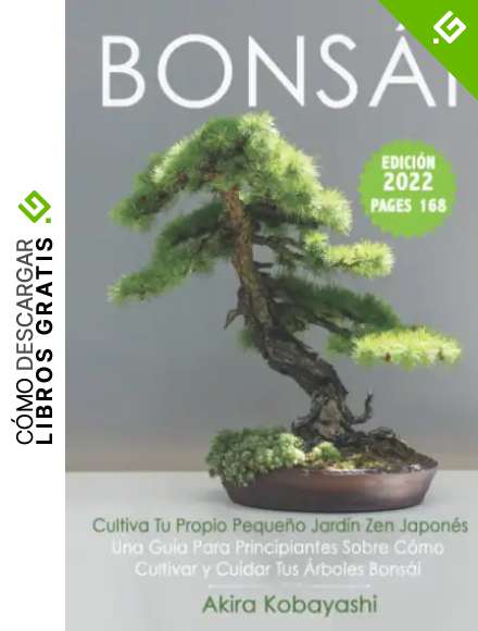 BONS&Aacute;I Cultiva Tu Propio Peque&ntilde;o Jard&iacute;n Zen Japon&eacute;s: Una gu&iacute;a para principiantes sobre c&oacute;mo cultivar y cuidar tus &aacute;rboles bons&aacute;i