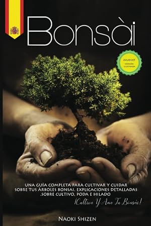 Bons&aacute;i: Una gu&iacute;a completa para cultivar y cuidar sus &aacute;rboles de bons&aacute;i. Explicaciones detalladas sobre el cultivo, la poda y el hilado. &iexcl;Cultiva y ama ... (Bonsai & Gardening - In all the languages)
