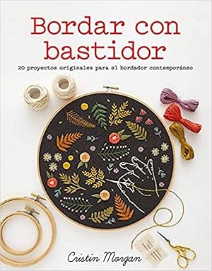 Bordar con bastidor. 20 proyectos originales para el bordador contempor&aacute;neo (Colecci&oacute;n GGDIY)