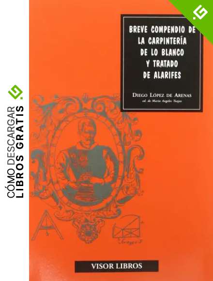 Breve compendio de la carpinter&iacute;a de lo blanco y tratado de alarifes (Discurso art&iacute;stico)