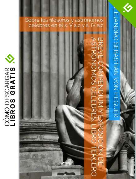 Breve compendium y exposici&oacute;n de astr&oacute;nomos celebres. Libro Tercero: Sobre los fil&oacute;sofos y astr&oacute;nomos celebres en el s. V a.c y s. IV a.c