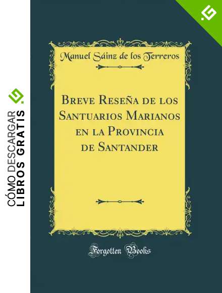 Breve Rese&ntilde;a de los Santuarios Marianos en la Provincia de Santander (Classic Reprint)