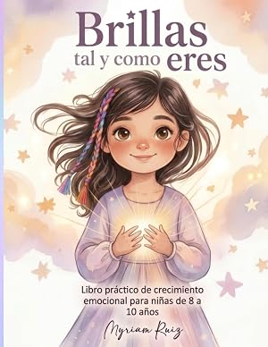 Brillas tal y como eres: Autoestima y gesti&oacute;n emocional para ni&ntilde;as de 8 a 10 a&ntilde;os, Con rituales compartidos y diario de brillo