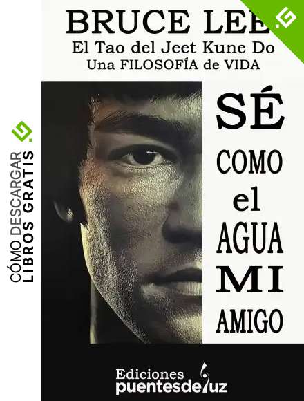 BRUCE LEE: S&Eacute; COMO EL AGUA MI AMIGO: El Tao del Jeet Kune Do - Una filosof&iacute;a de vida (El mundo de Bruce Lee y las artes marciales)