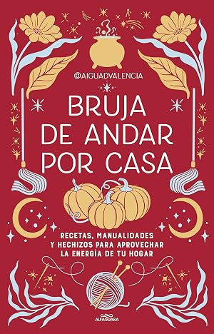 Bruja de andar por casa: Recetas, manualidades y hechizos para aprovechar la energ&iacute;a de tu hogar (No ficci&oacute;n ilustrados)