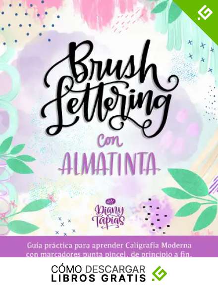 BRUSH LETTERING CON ALMATINTA: GUIA PR&Aacute;CTICA PARA APRENDER CALIGRAF&Iacute;A MODERNA CON MARCADORES PUNTA PINCEL