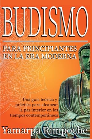 Budismo para principiantes en la era moderna: Una gu&iacute;a te&oacute;rica y pr&aacute;ctica para alcanzar la paz interior en los tiempos contempor&aacute;neos