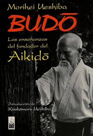 Budo: Las ense&ntilde;anzas del fundador del Aikido
